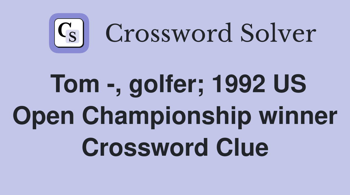 Tom -, golfer; 1992 US Open Championship winner Crossword Clue