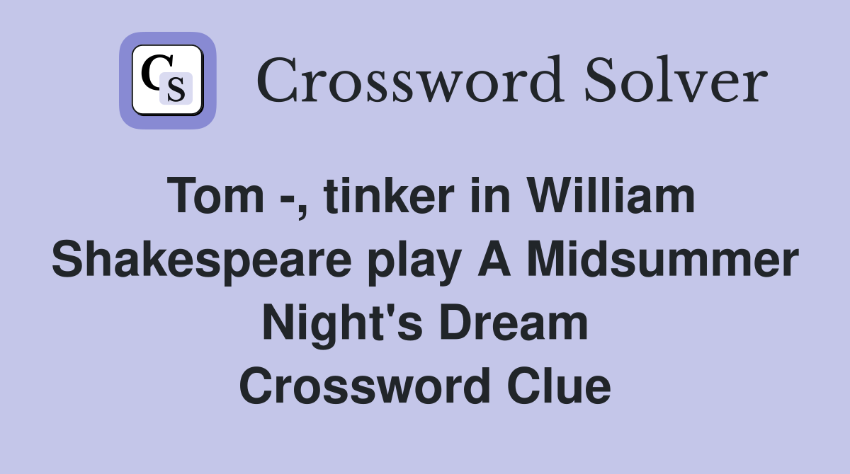 Tom -, tinker in William Shakespeare play A Midsummer Night's Dream Crossword Clue