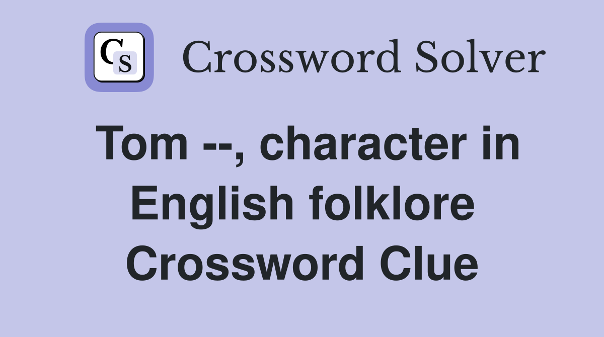 Tom --, character in English folklore Crossword Clue