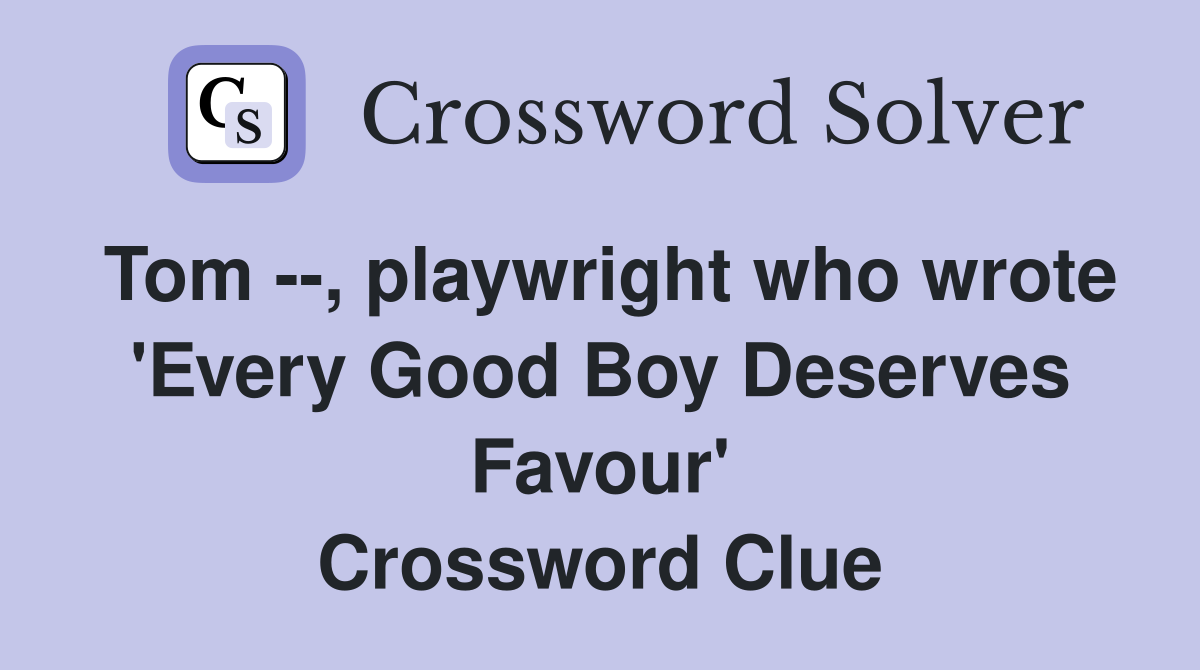 Tom --, playwright who wrote 'Every Good Boy Deserves Favour' Crossword Clue