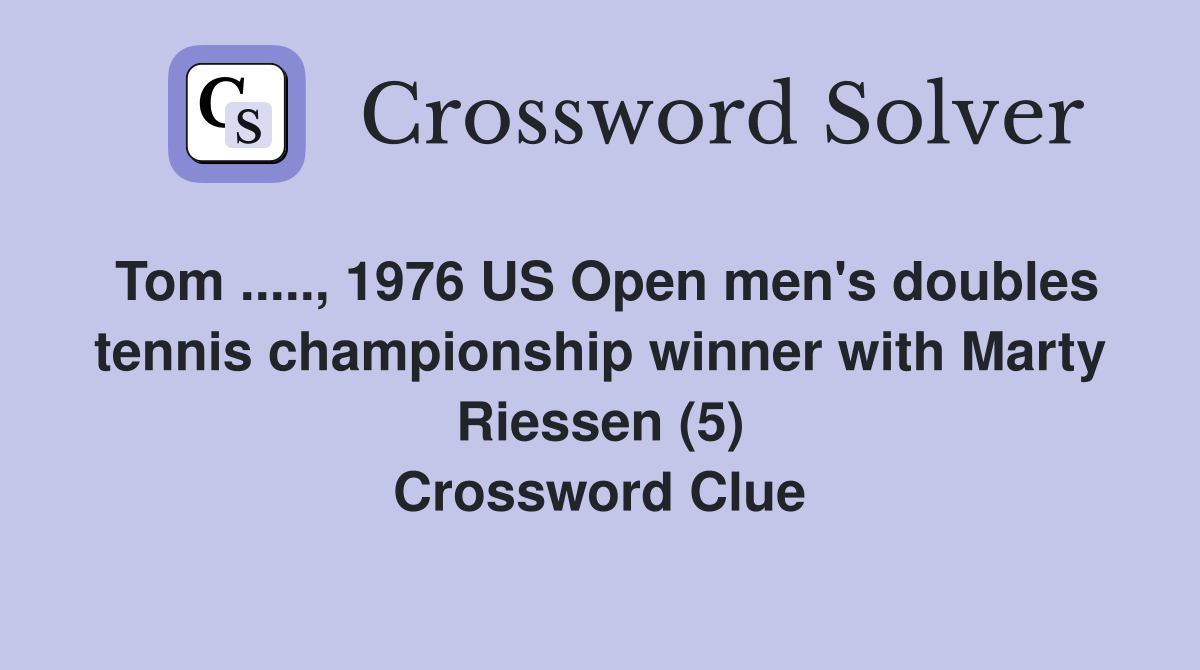 Tom ....., 1976 US Open men's doubles tennis championship winner with Marty Riessen (5) Crossword Clue