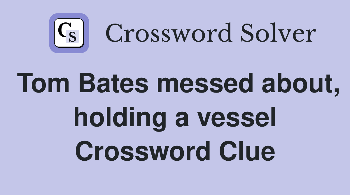 Tom Bates messed about, holding a vessel Crossword Clue