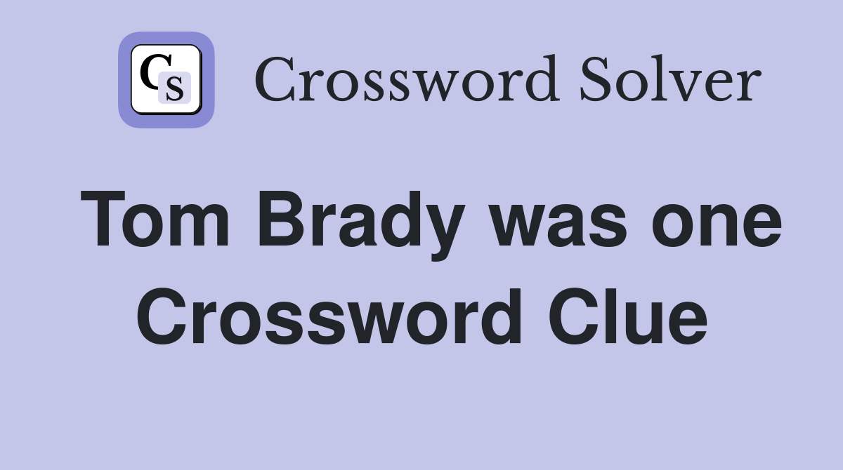 Tom Brady was one Crossword Clue
