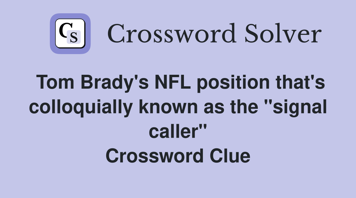 Tom Brady's NFL position that's colloquially known as the "signal caller" Crossword Clue
