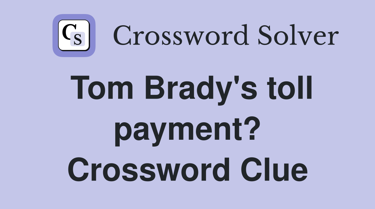 Tom Brady's toll payment? Crossword Clue