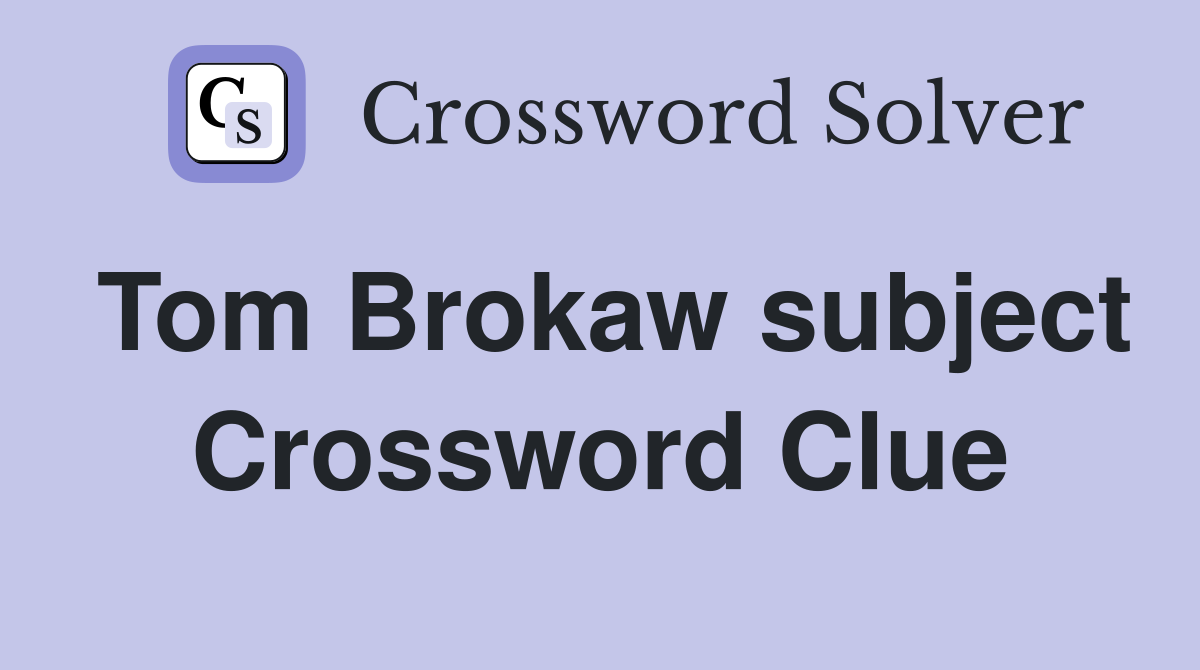 Tom Brokaw subject Crossword Clue