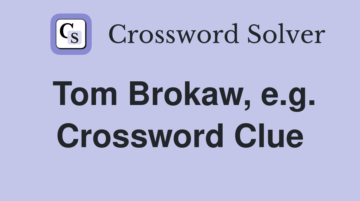 Tom Brokaw, e.g. Crossword Clue
