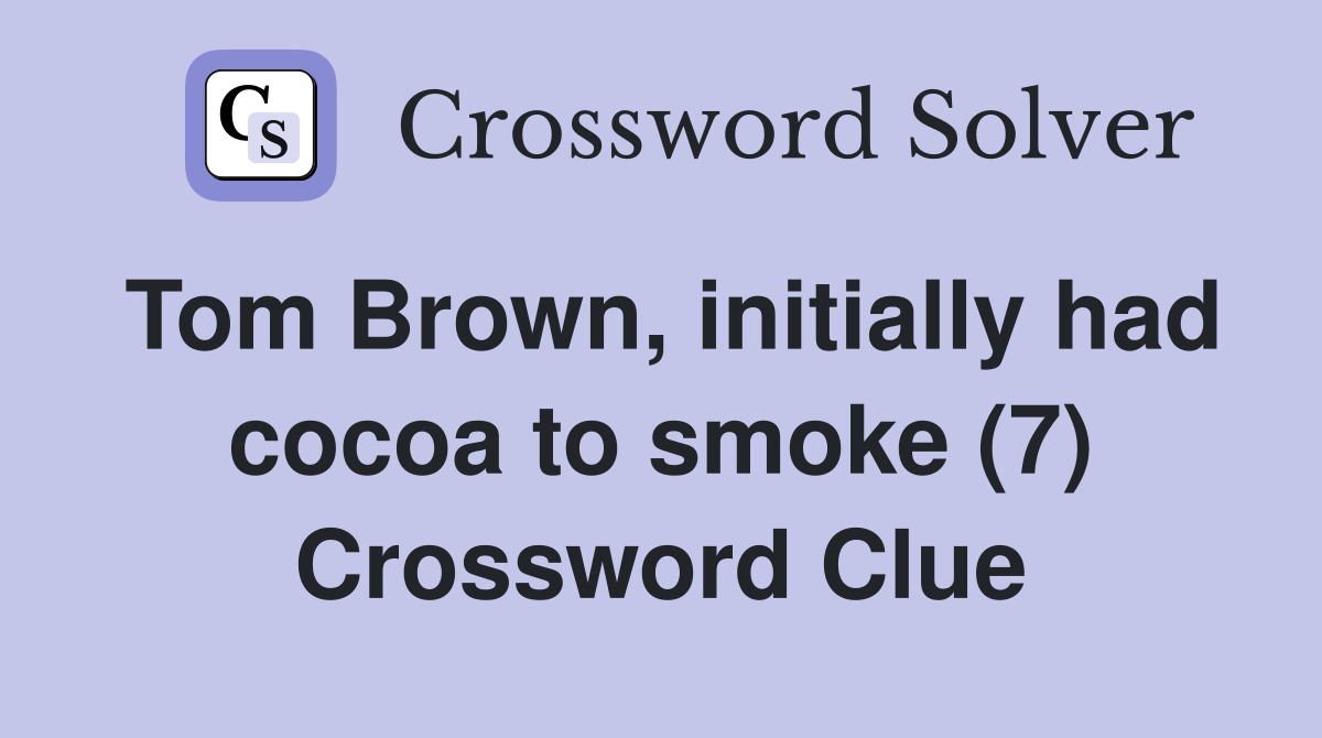 Tom Brown, initially had cocoa to smoke (7) Crossword Clue
