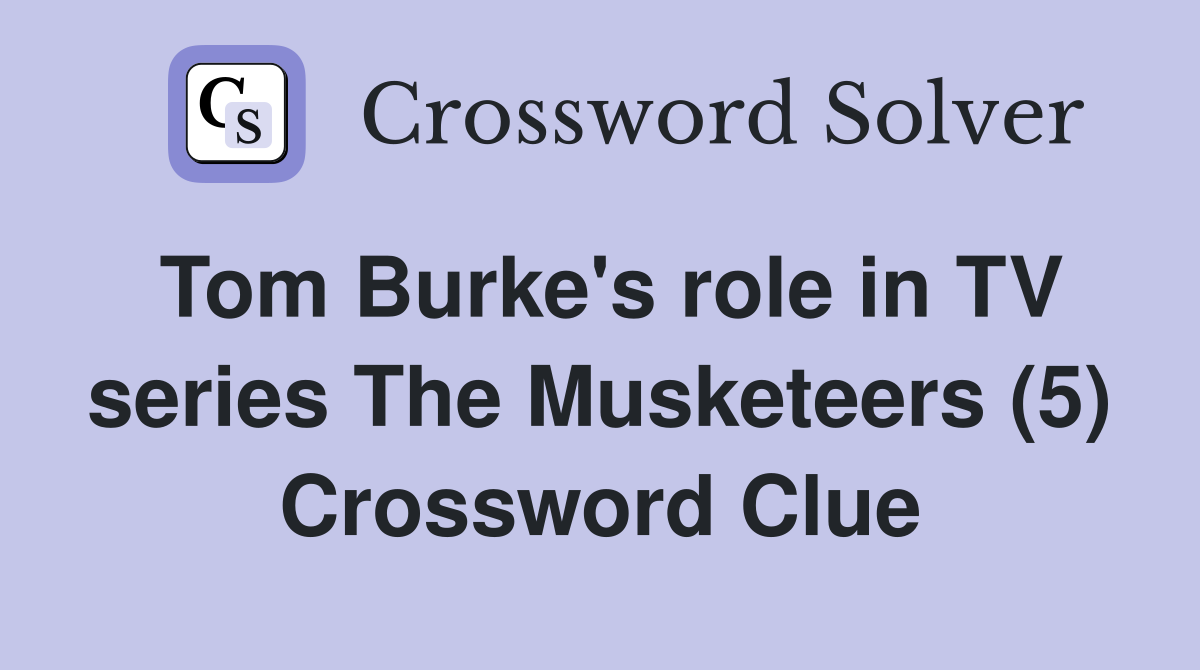 Tom Burke's role in TV series The Musketeers (5) Crossword Clue