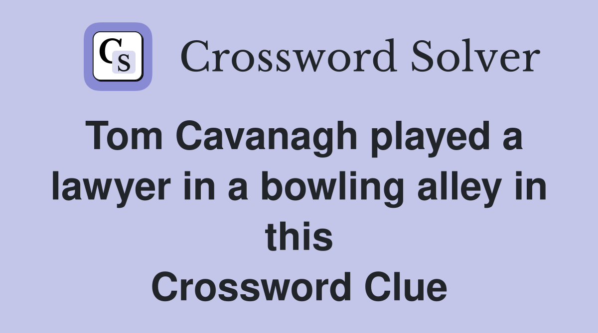 Tom Cavanagh played a lawyer in a bowling alley in this Crossword Clue