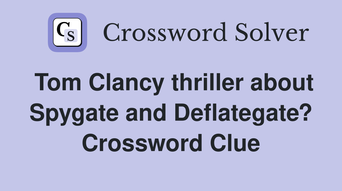 Tom Clancy thriller about Spygate and Deflategate? Crossword Clue