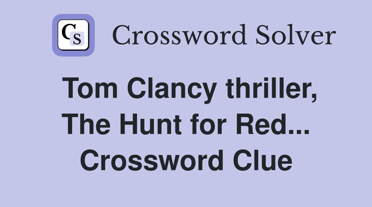 Tom Clancy thriller, The Hunt for Red... Crossword Clue