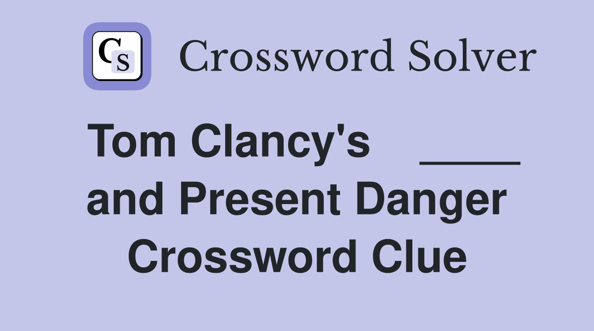 Tom Clancy's    ____ and Present Danger Crossword Clue