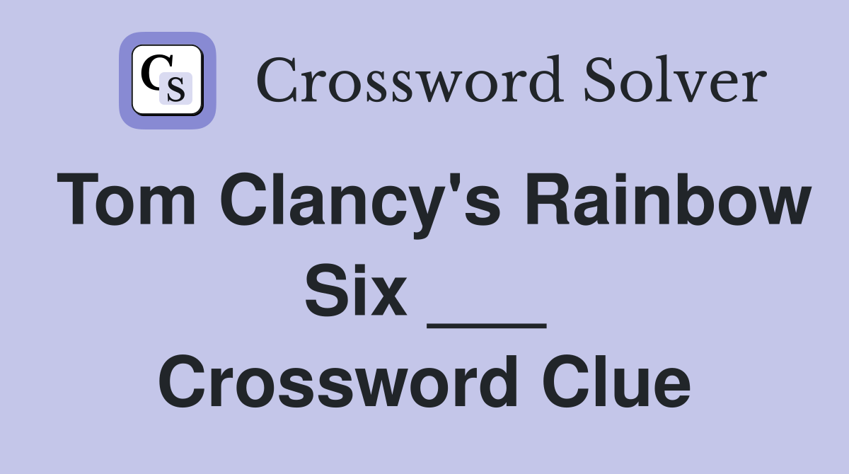 Tom Clancy's Rainbow Six ___ Crossword Clue