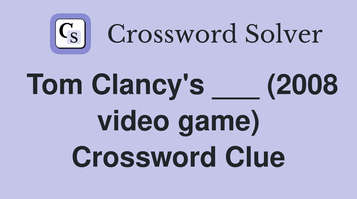 Tom Clancy's ___ (2008 video game) Crossword Clue