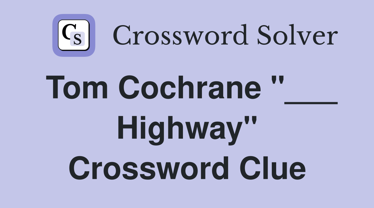 Tom Cochrane "___ Highway" Crossword Clue