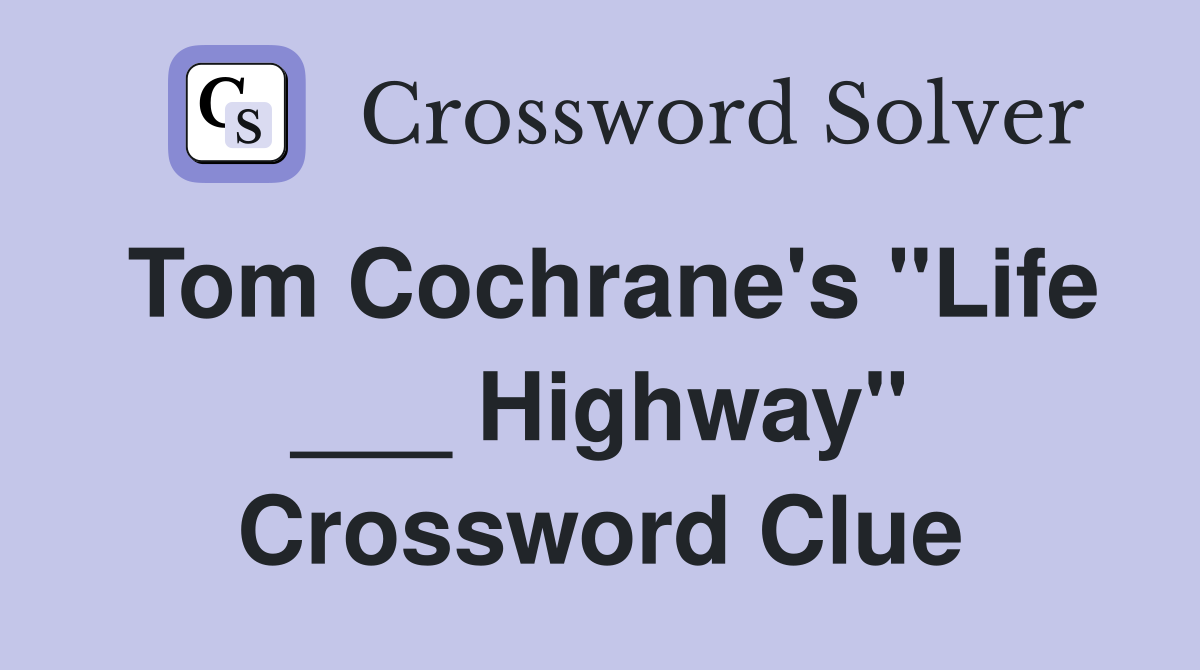 Tom Cochrane's "Life ___ Highway" Crossword Clue