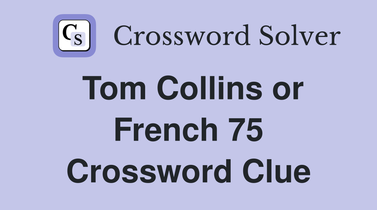 Tom Collins or French 75 Crossword Clue