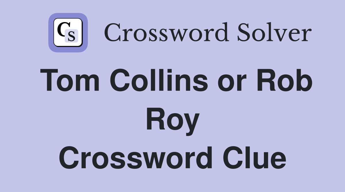 Tom Collins or Rob Roy Crossword Clue