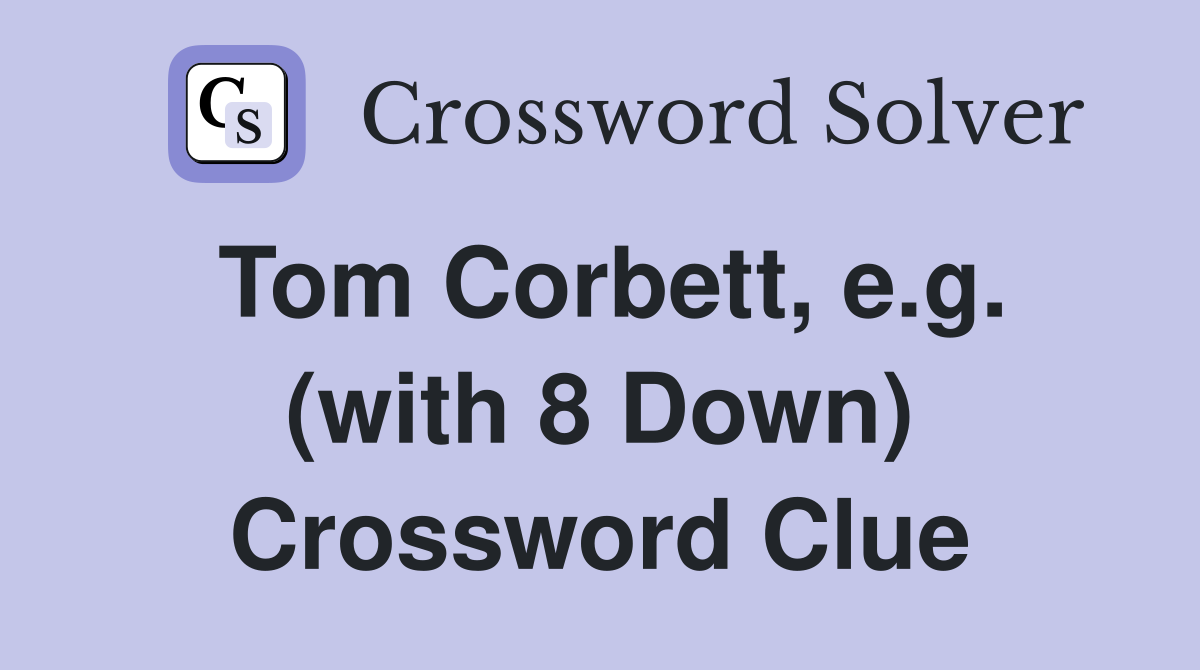 Tom Corbett, e.g. (with 8 Down) Crossword Clue