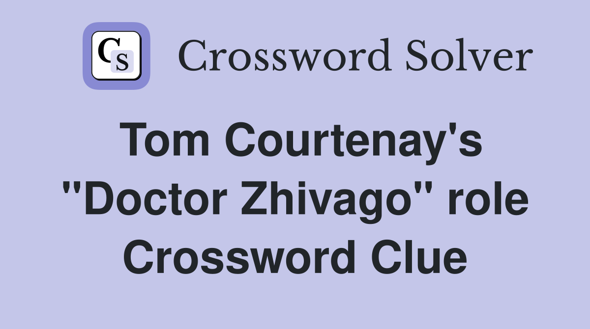 Tom Courtenay's "Doctor Zhivago" role Crossword Clue