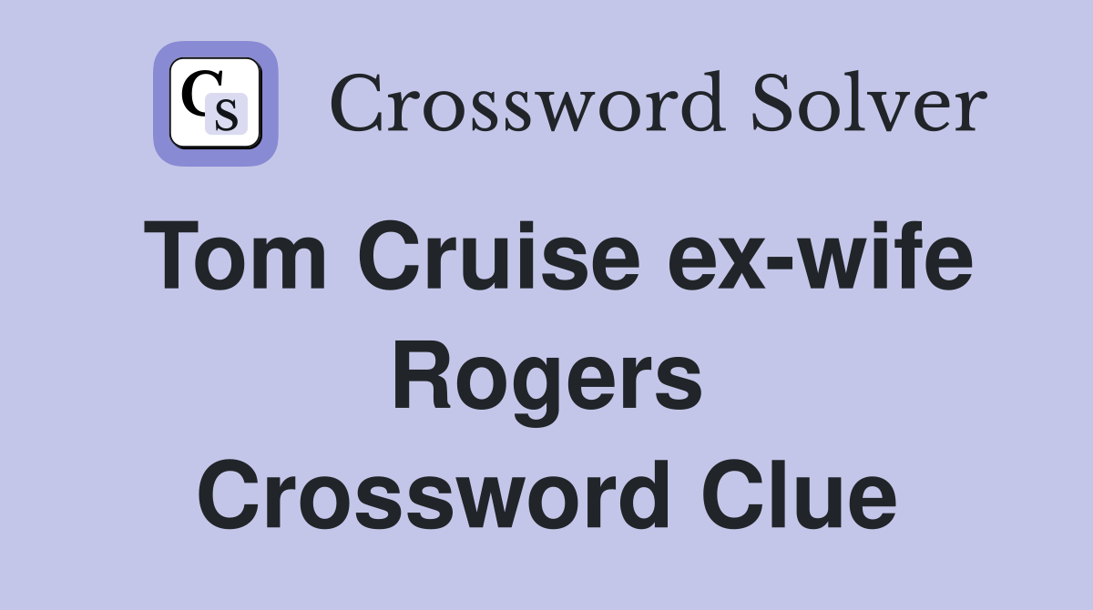 Tom Cruise ex-wife Rogers Crossword Clue