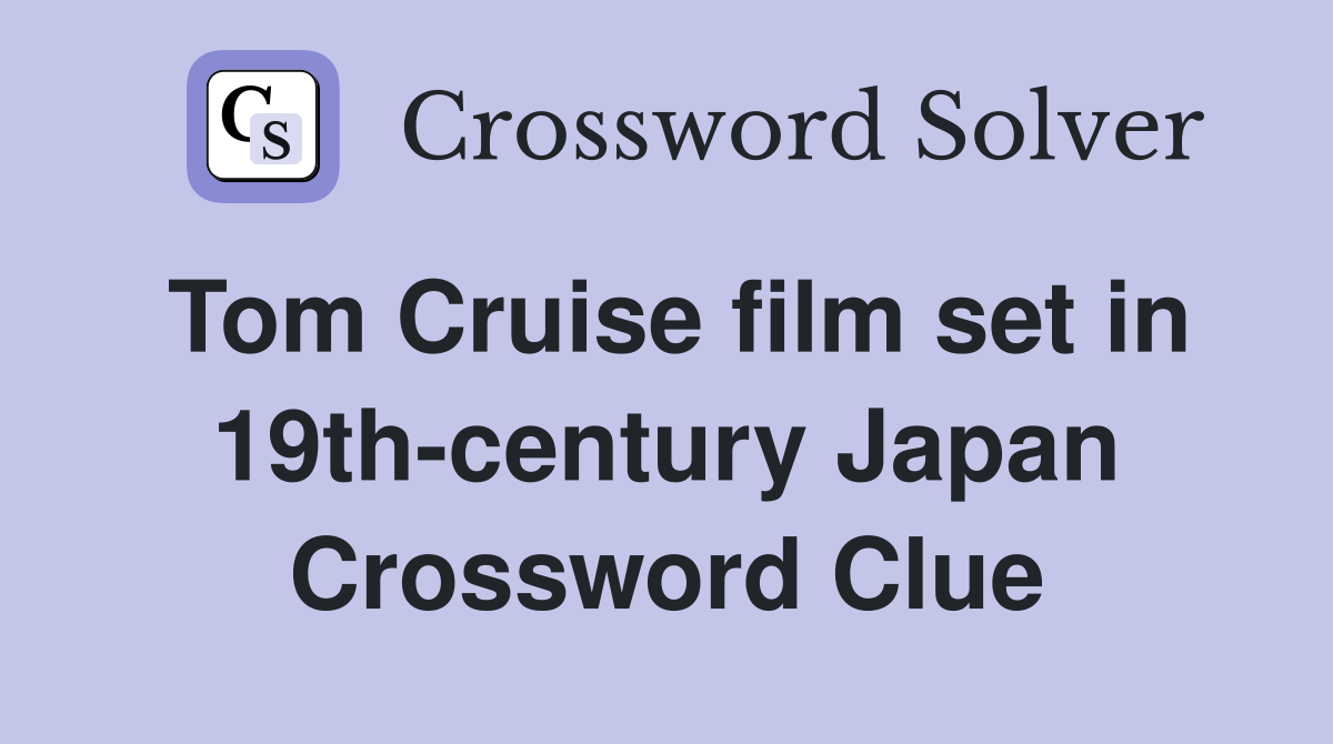 Tom Cruise film set in 19th-century Japan Crossword Clue
