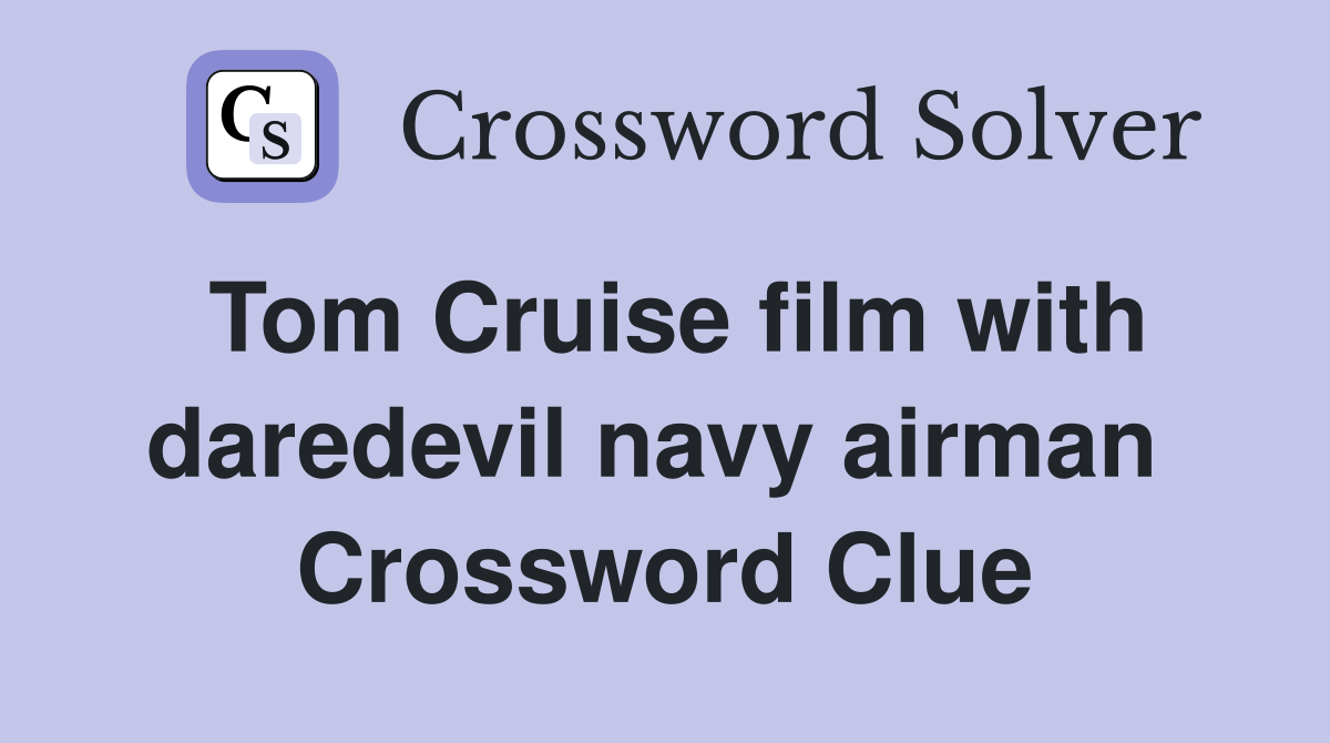 Tom Cruise film with daredevil navy airman  Crossword Clue