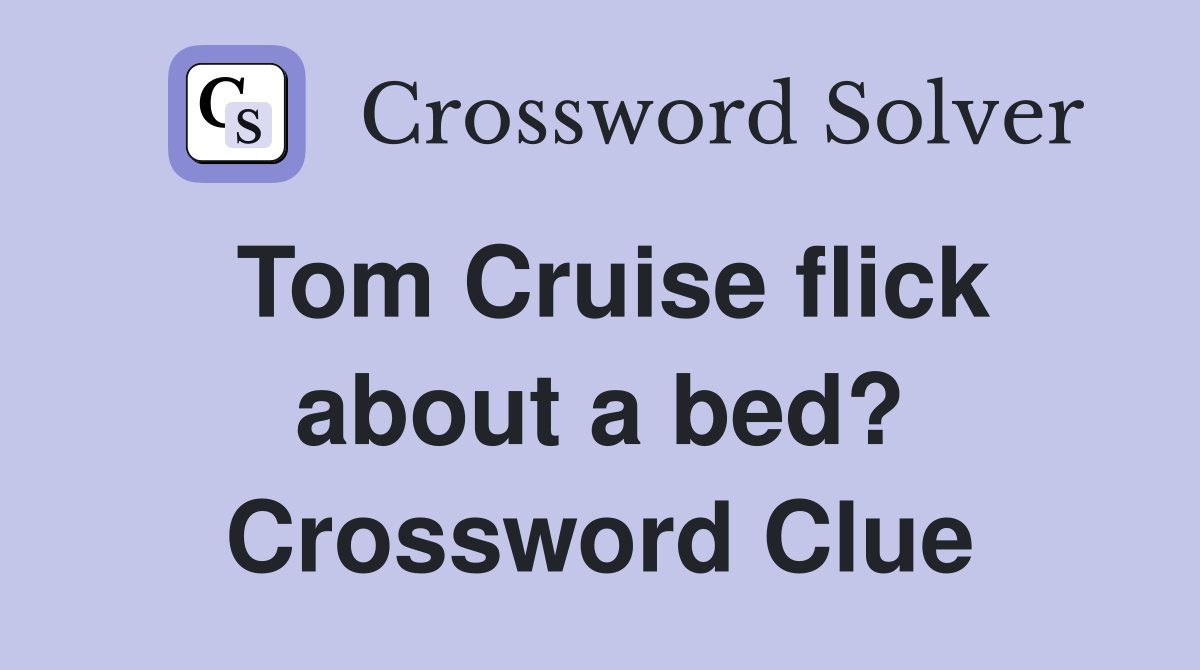 Tom Cruise flick about a bed? Crossword Clue