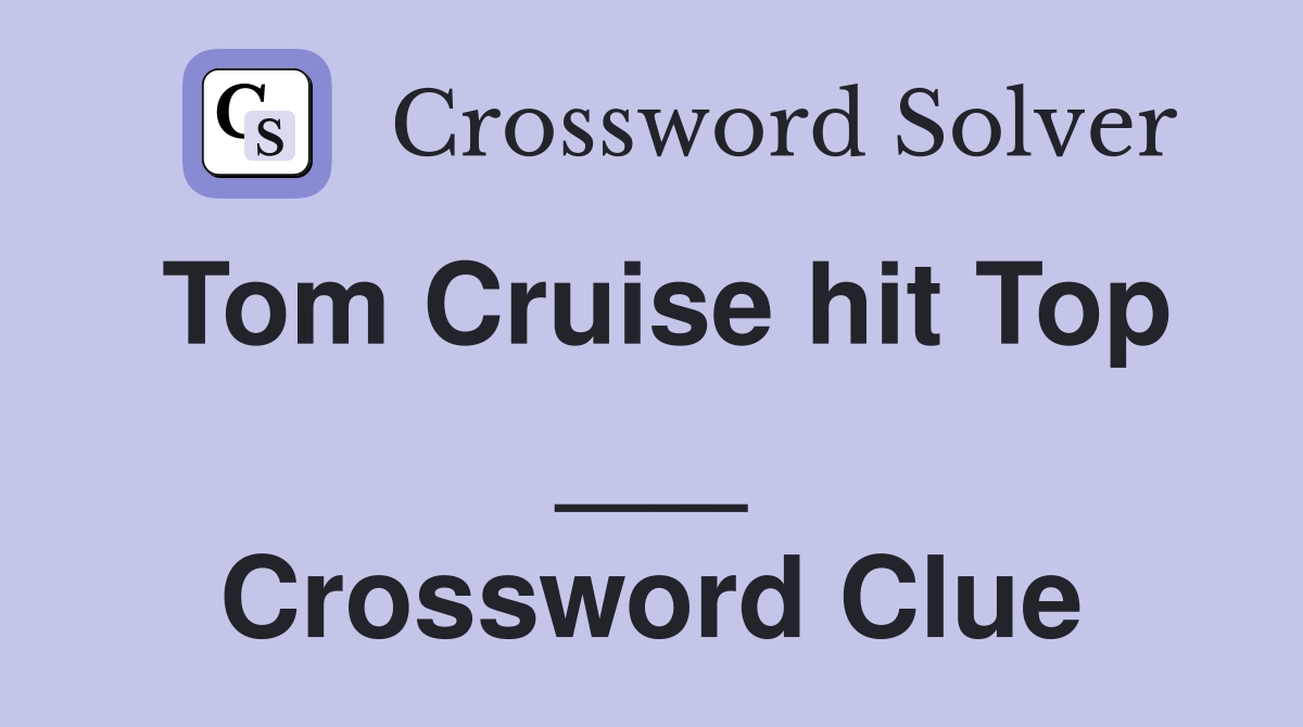Tom Cruise hit Top ___ Crossword Clue