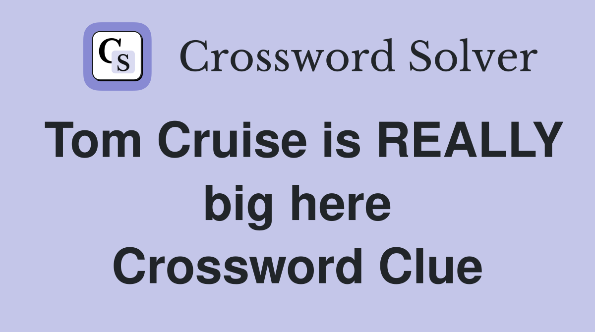 Tom Cruise is REALLY big here Crossword Clue