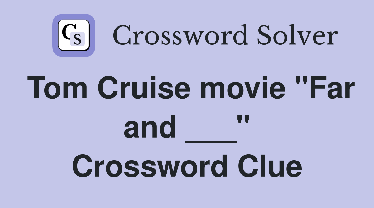 Tom Cruise movie "Far and ___" Crossword Clue