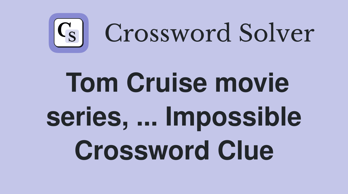 Tom Cruise movie series, ... Impossible Crossword Clue