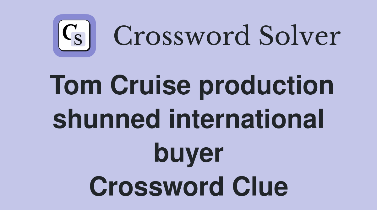 Tom Cruise production shunned international buyer Crossword Clue