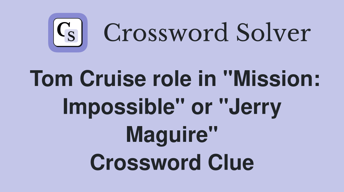 Tom Cruise role in "Mission: Impossible" or "Jerry Maguire" Crossword Clue