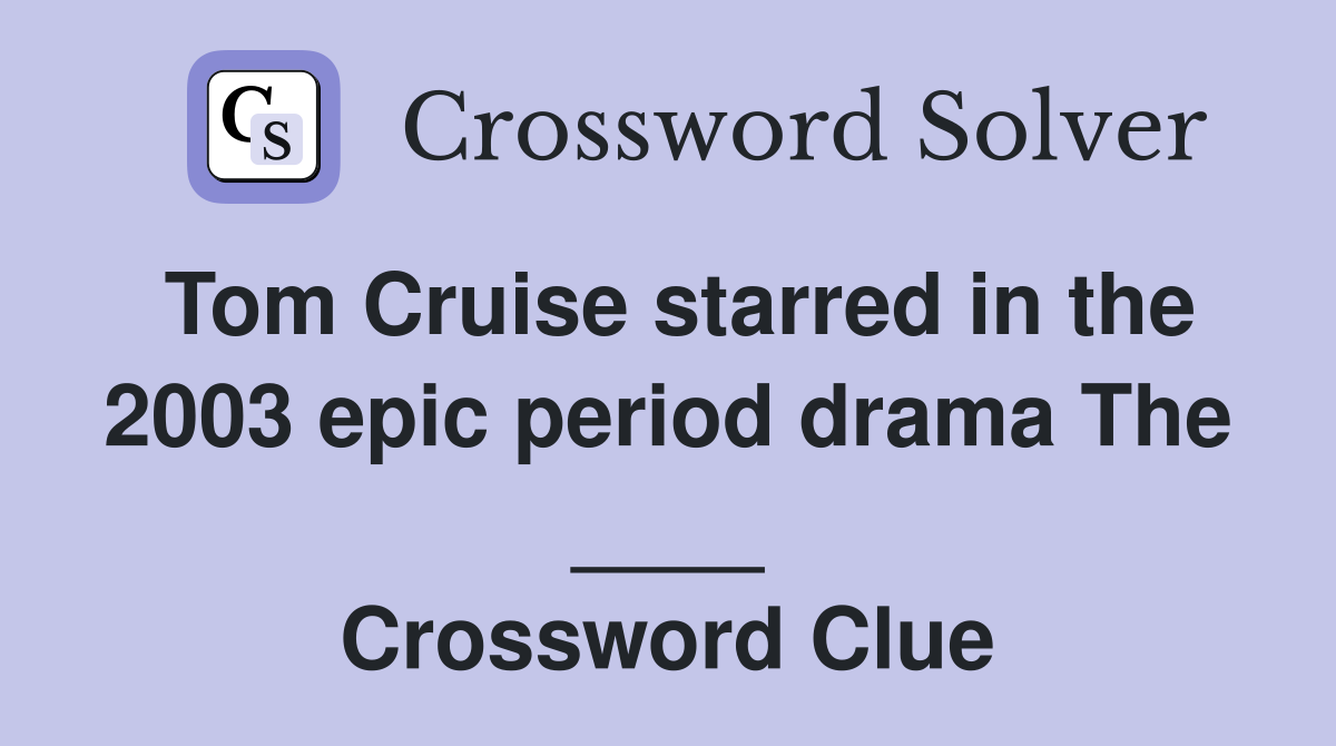 Tom Cruise starred in the 2003 epic period drama The ____ Crossword Clue