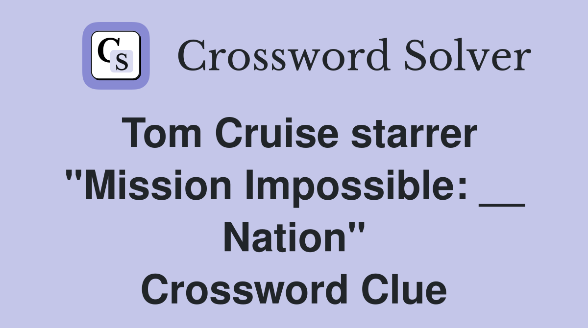 Tom Cruise starrer "Mission Impossible: __ Nation" Crossword Clue