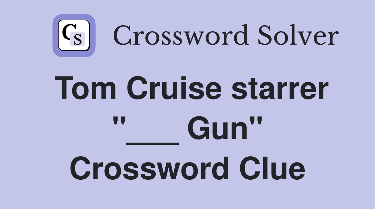 Tom Cruise starrer "___ Gun" Crossword Clue