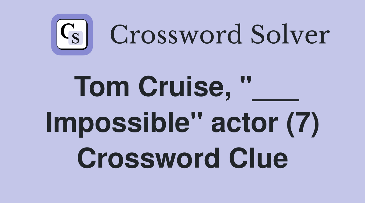 Tom Cruise, "___ Impossible" actor (7) Crossword Clue