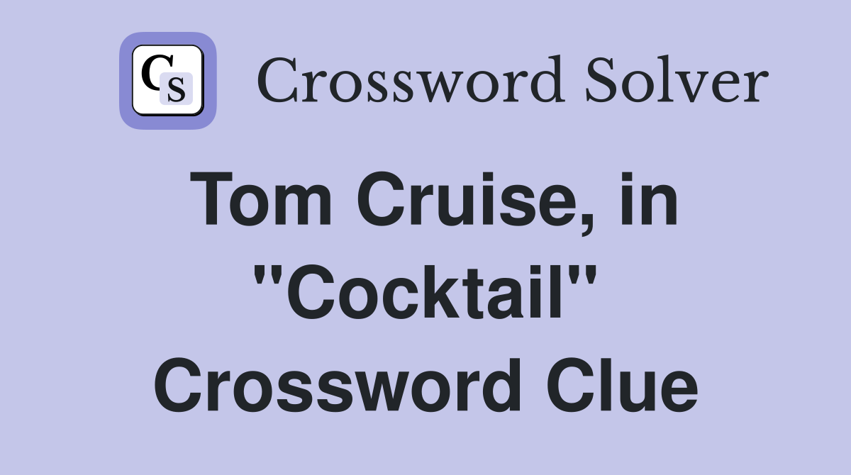 Tom Cruise, in "Cocktail" Crossword Clue