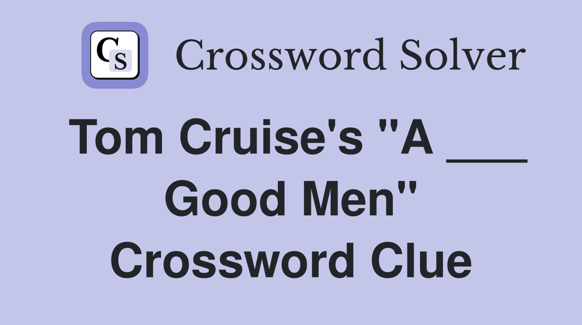 Tom Cruise's "A ___ Good Men" Crossword Clue