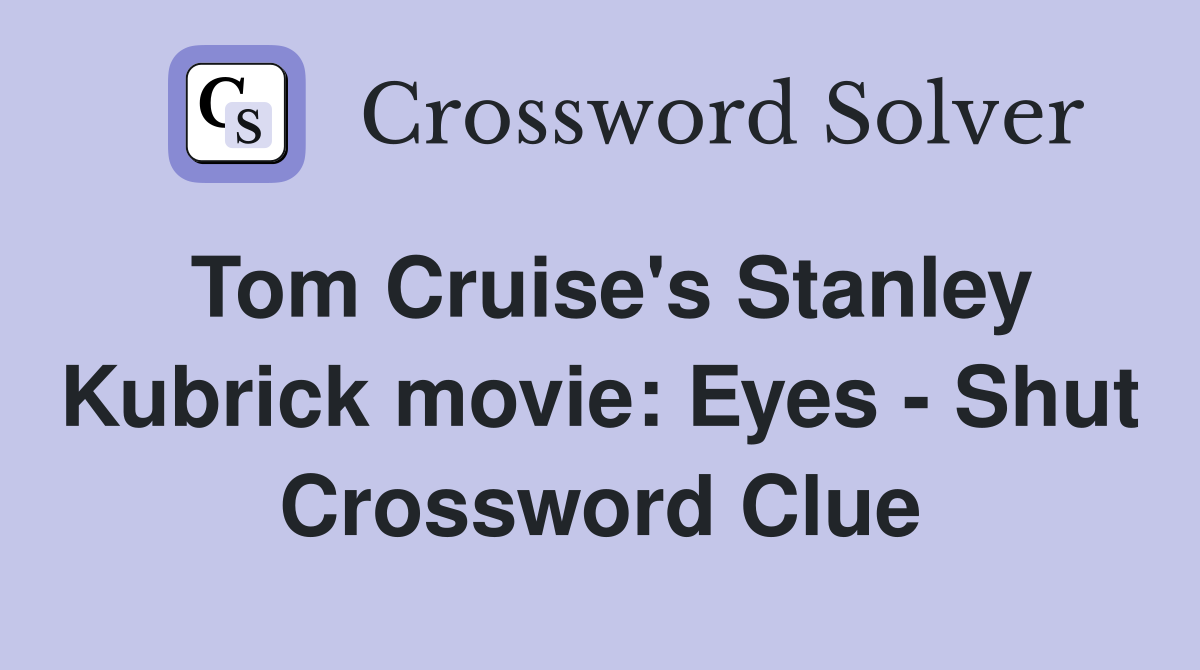 Tom Cruise's Stanley Kubrick movie: Eyes - Shut Crossword Clue