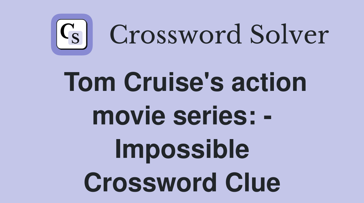 Tom Cruise's action movie series: - Impossible Crossword Clue