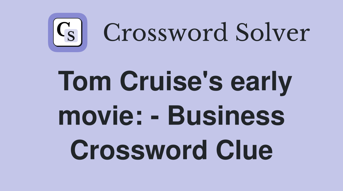 Tom Cruise's early movie: - Business Crossword Clue
