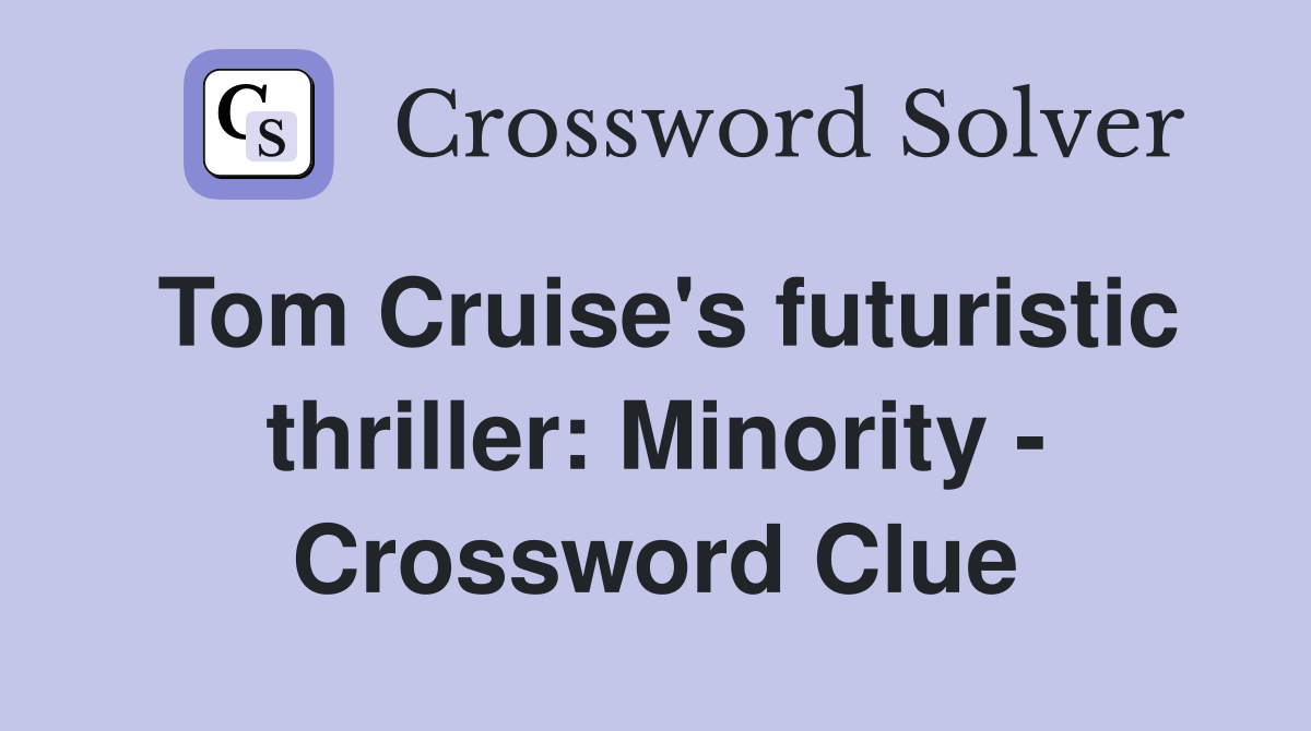 Tom Cruise's futuristic thriller: Minority - Crossword Clue