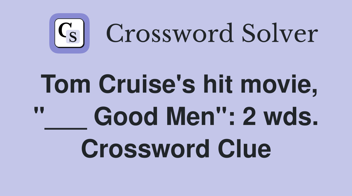 Tom Cruise's hit movie, "___ Good Men": 2 wds. Crossword Clue