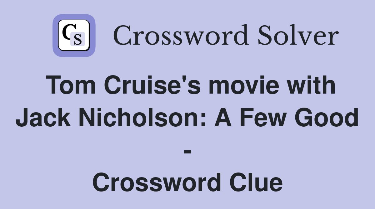 Tom Cruise's movie with Jack Nicholson: A Few Good - Crossword Clue