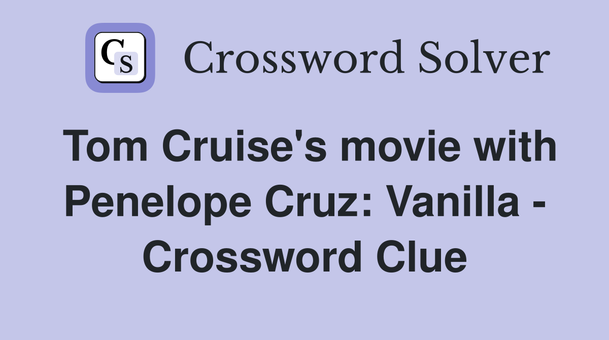 Tom Cruise's movie with Penelope Cruz: Vanilla - Crossword Clue