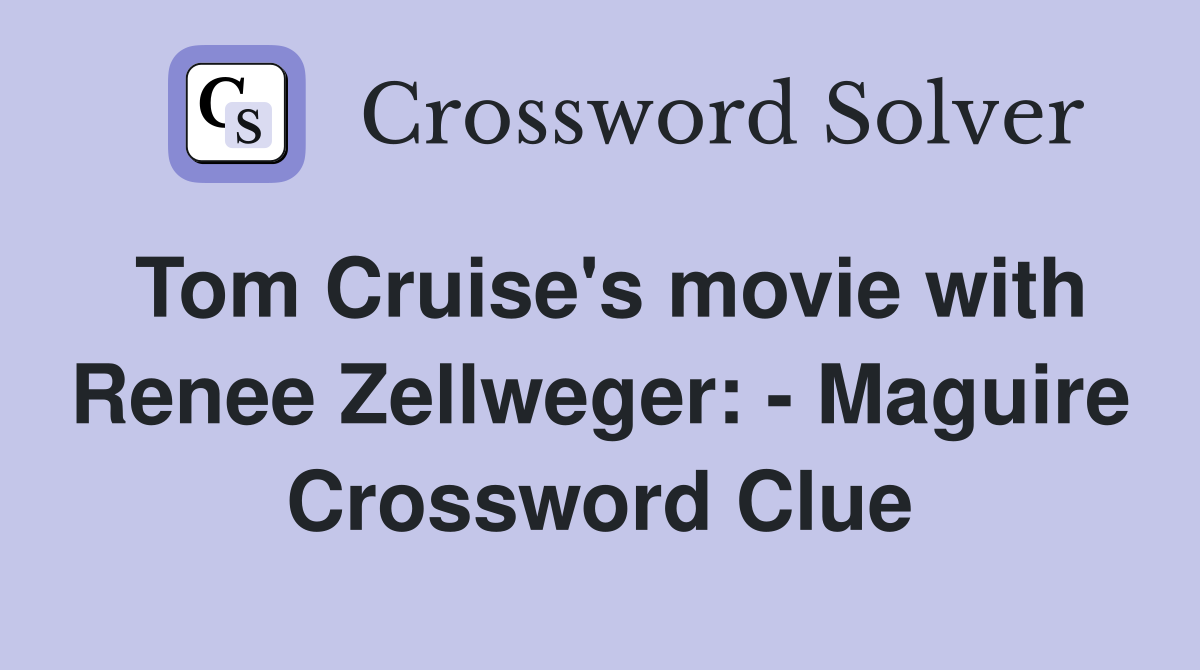 Tom Cruise's movie with Renee Zellweger: - Maguire Crossword Clue