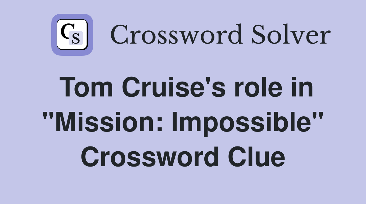 Tom Cruise's role in "Mission: Impossible" Crossword Clue